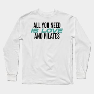 All You Need Is Love And Pilates - Pilates Lover - Pilates Quote Long Sleeve T-Shirt